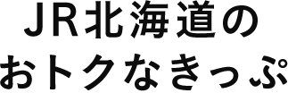 JR北海道のおトクなきっぷ