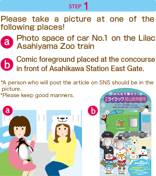 STEP1 Please take a picture at one of the following places! a Photo space of car No.1 on the Lilac Asahiyama Zoo train b Comic foreground placed in the Asahikawa Tourism and Local Products Information Center