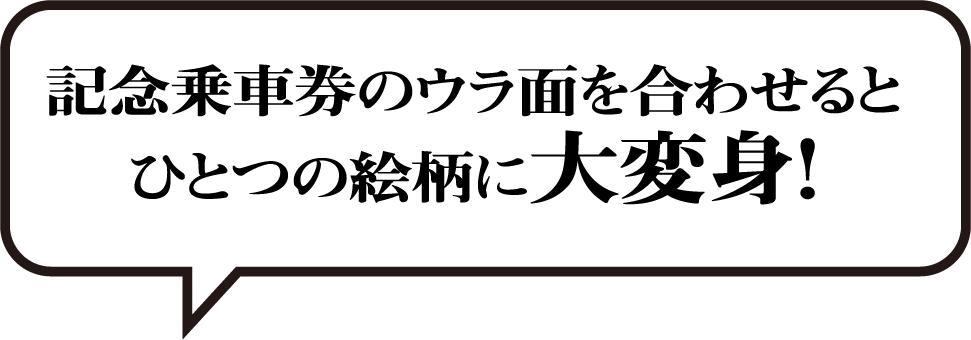 記念乗車券のウラ面を合わせると一つの絵柄に大変身！