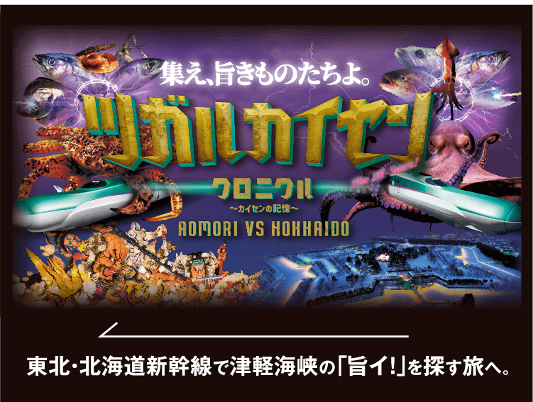 集え、旨きものたちよ。東北・北海道新幹線で津軽海峡の「旨イ！」を探す旅へ。