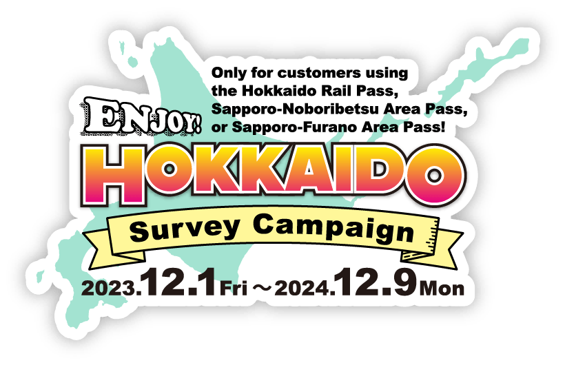 Only for customers using the Hokkaido Rail Pass, Sapporo-Noboribetsu Area Pass, or Sapporo-Furano Area Pass!Survey Campaign