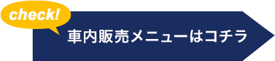 check!車内販売メニューはコチラ