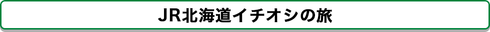 JR北海道イチオシの旅