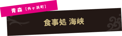 青森［外ヶ浜町］食事処 海峡